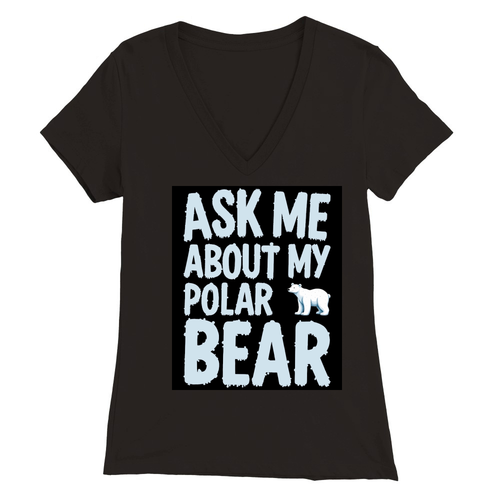 Ask me about my polar bear Premium Womens V-Neck T-shirt
