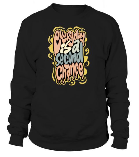 Everyday is a Second Chance Sweatshirt Unisex