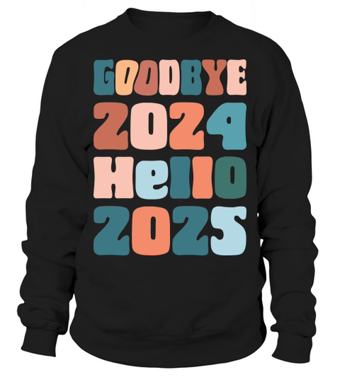 Goodbye 2024 Hello 2025 Sweatshirt Unisex