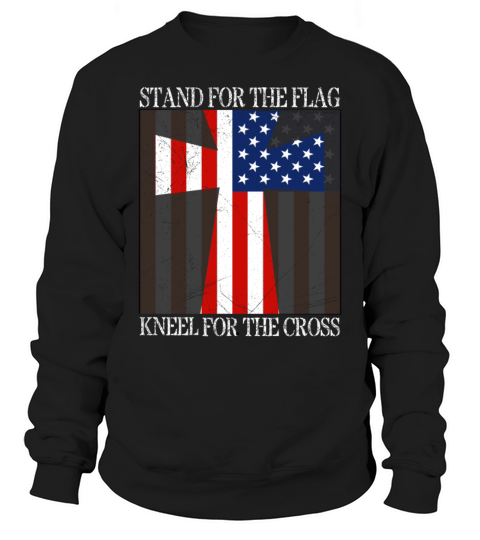 I Stand For The Flag And Kneel For The Cross T-shi Sweatshirt Unisex