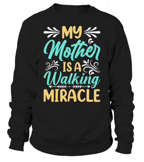 My mother is a walking miracle Mothers Day Sweatshirt Unisex
