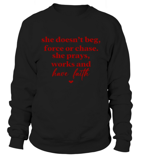 She Doesnt Beg Force Or Chase She Prays Works And Have Faith Red Sweatshirt Unisex