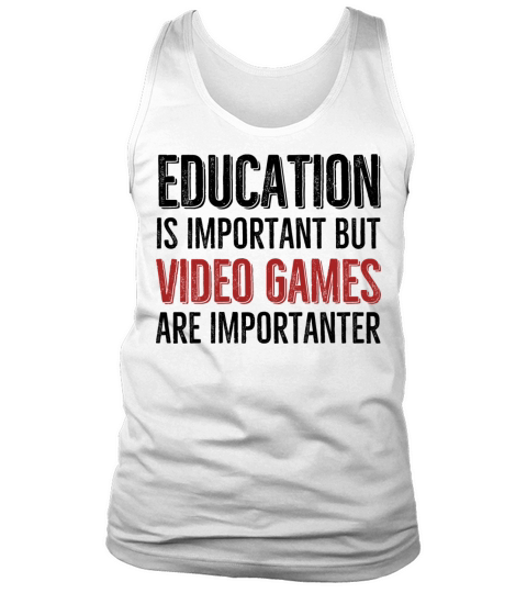 Education is Important Video Games Are Importanter Tank Top Unisex