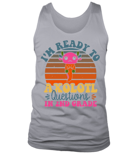 Im Ready To Axolotl Questions In 2nd Grade Tank Top Unisex