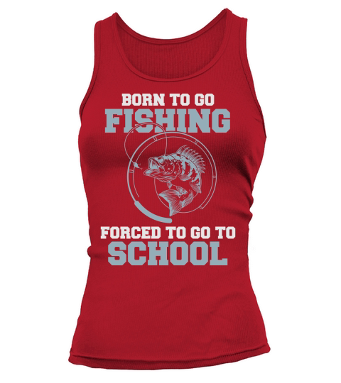 Born To Go Fishing Forced To Go To School Tank top Woman