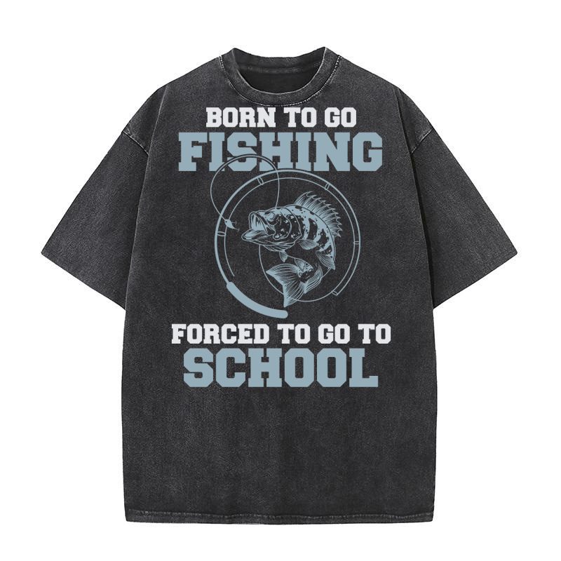Born To Go Fishing Forced To Go To School Washed T-Shirt
