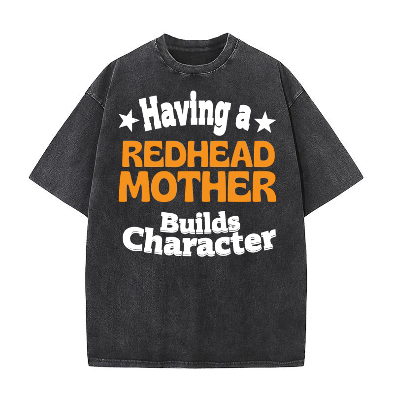 Having redhead mother builds character Washed T-Shirt
