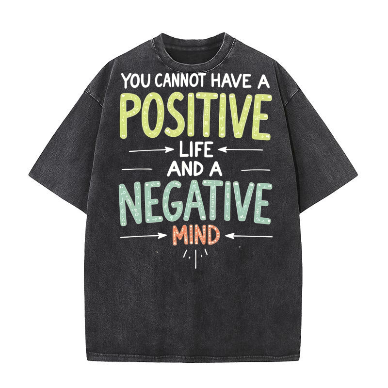 You cannot have a positive life and a negative mind 2 Washed T-Shirt