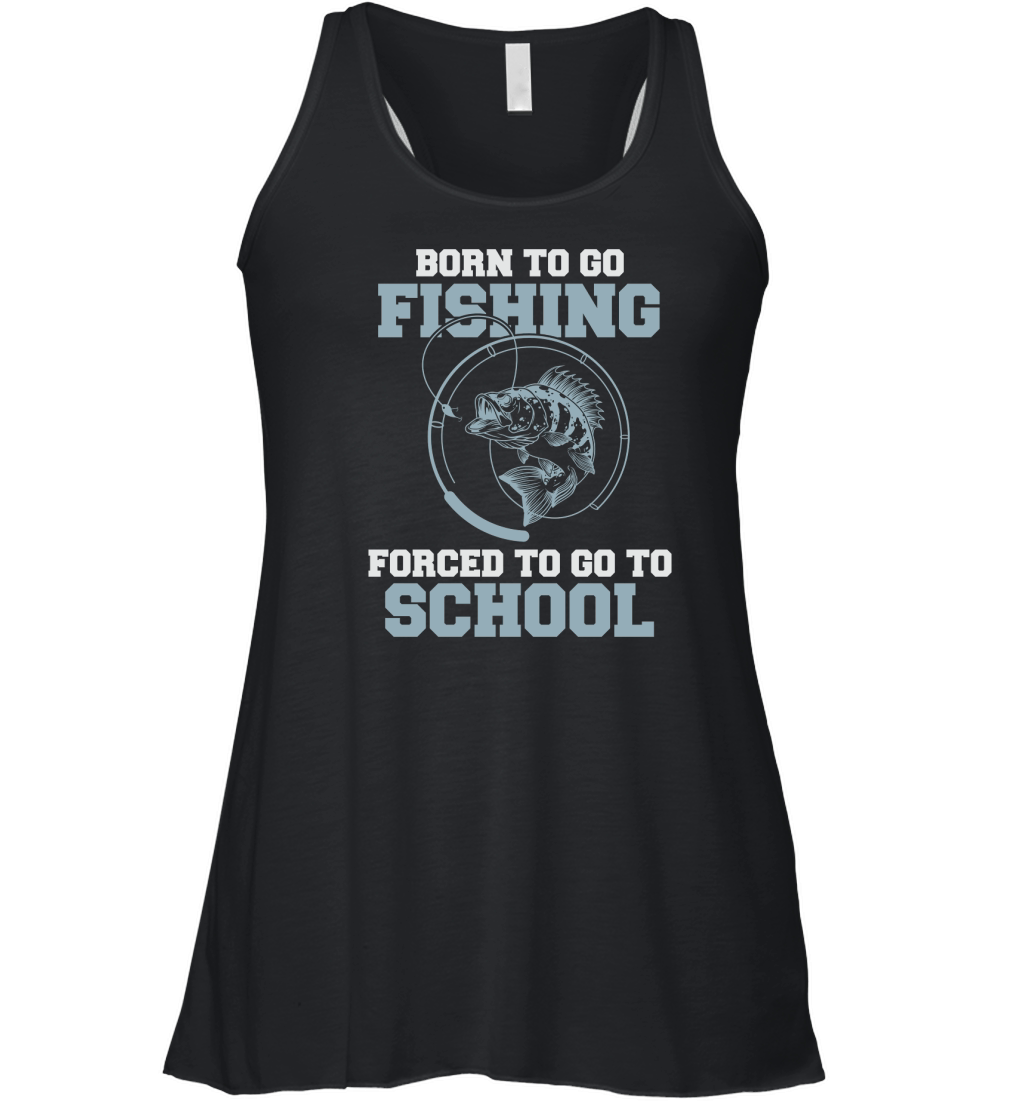 Born To Go Fishing Forced To Go To School Women's Flowy Tank Top
