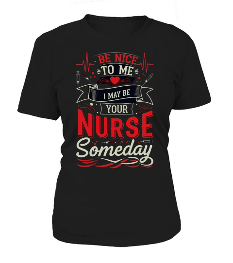 Be Nice To me I May Be Your Nurse Someday Women's T-Shirt