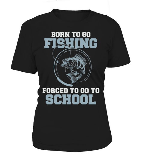 Born To Go Fishing Forced To Go To School Women's T-Shirt