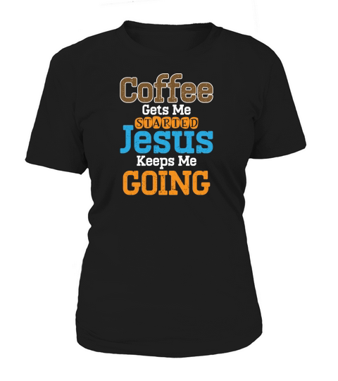 Coffee Gets Me Started Jesus Keeps Me Going Women's T-Shirt