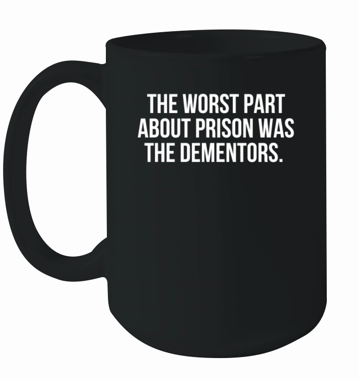 The worst part about prison was the dementors Ceramic Mug