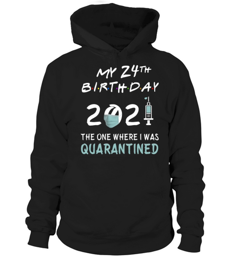 My 24th Birthday 2021 Quarantined Hoodie Unisex