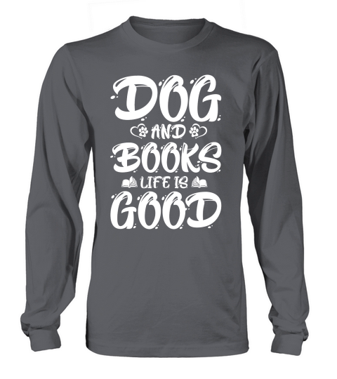 Dogs And Books Life is Good  (2) Long sleeved Unisex