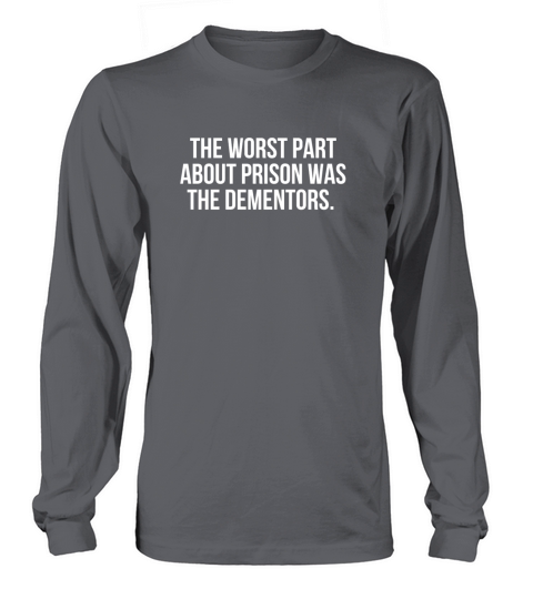 The worst part about prison was the dementors Long sleeved Unisex