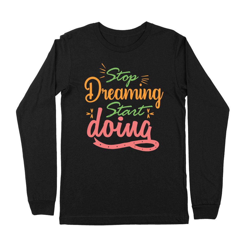stop dreaming start doing Premium Long Sleeve