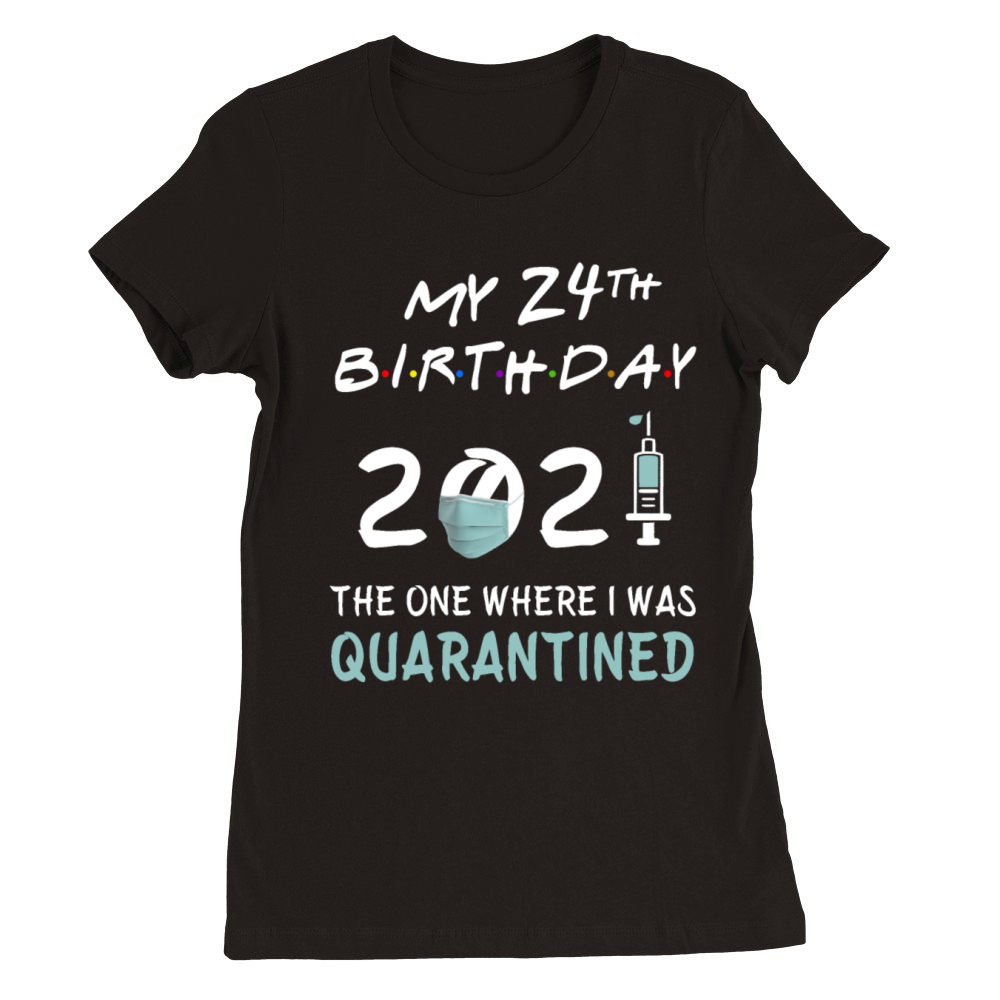My 24th Birthday 2021 Quarantined Premium Womens Crewneck T-shirt