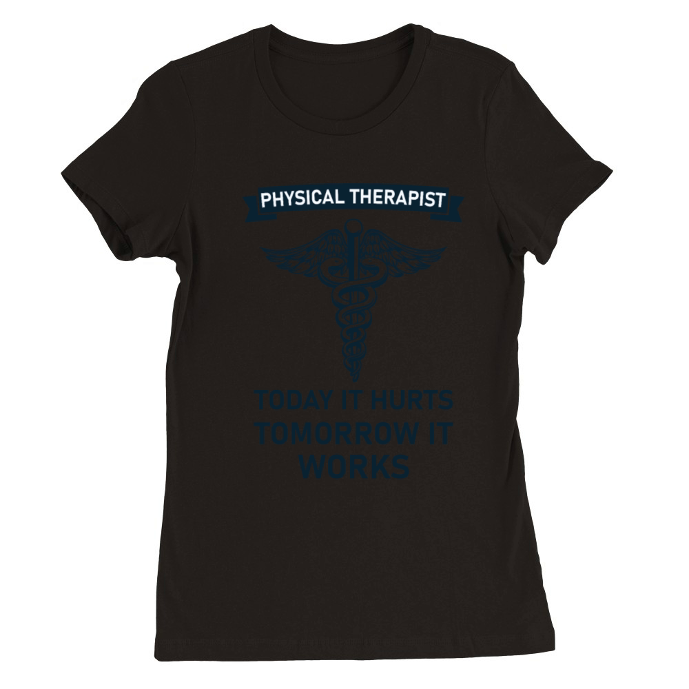 Physical therapist today it hurts tomorrow it work Premium Womens Crewneck T-shirt
