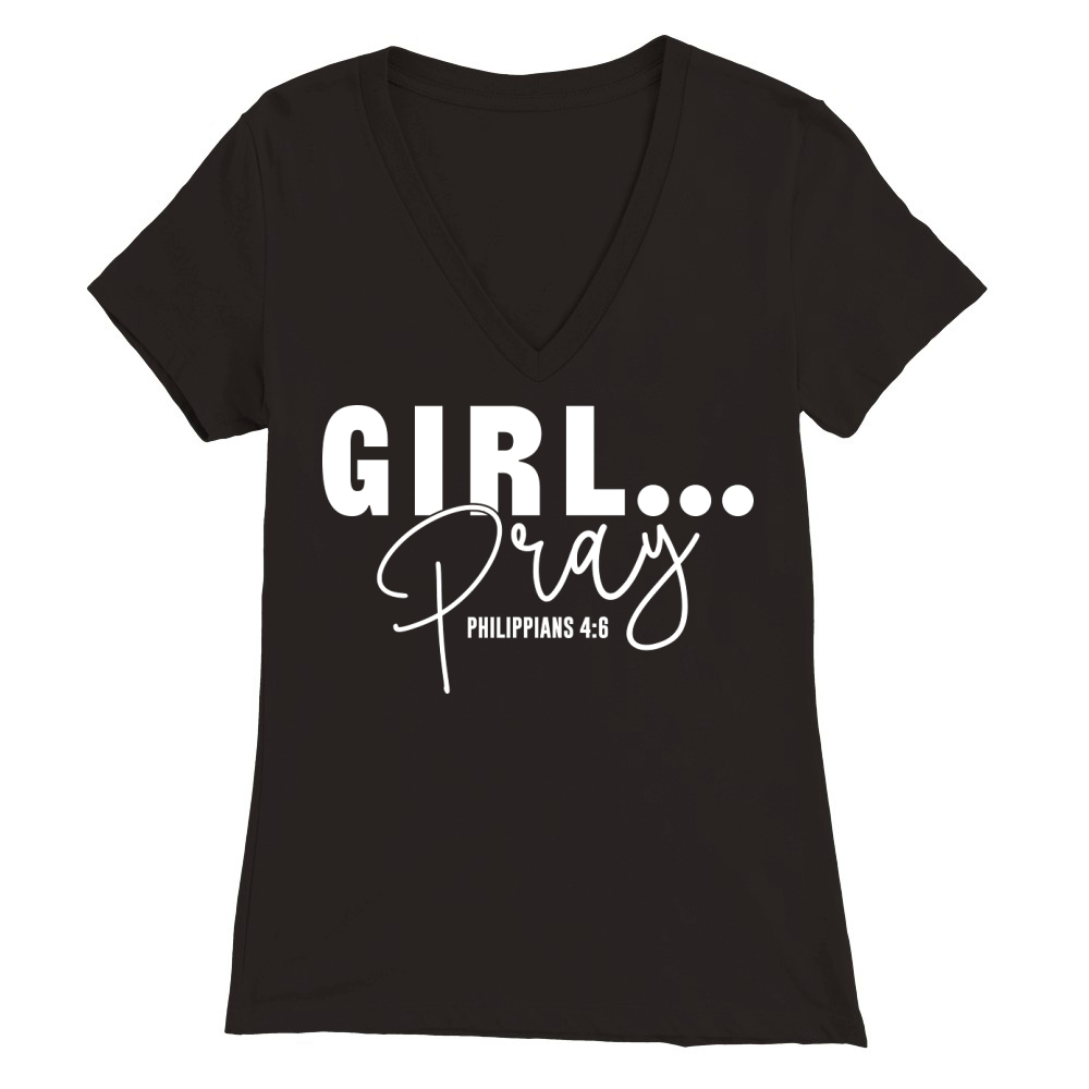 Girl Pray,Philippians 4.6 Premium Womens V-Neck T-shirt