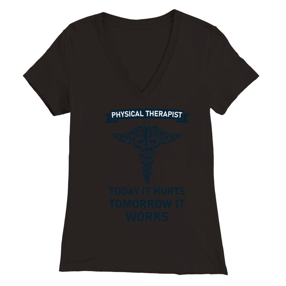 Physical therapist today it hurts tomorrow it work Premium Womens V-Neck T-shirt