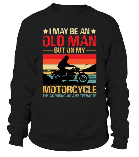 I May be an Old Man But On my Motorcycle im Teenager 2 Sweatshirt Unisex