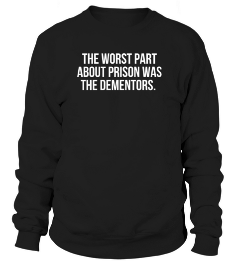 The worst part about prison was the dementors Sweatshirt Unisex