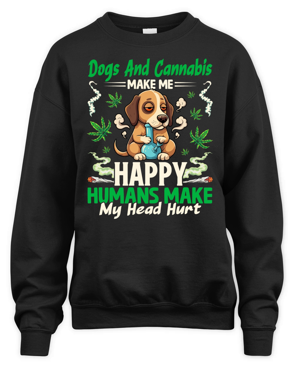 Dogs And Cannabis Make Me Happy Humans Make My Head Hurt Unisex Premium Crewneck Sweatshirt
