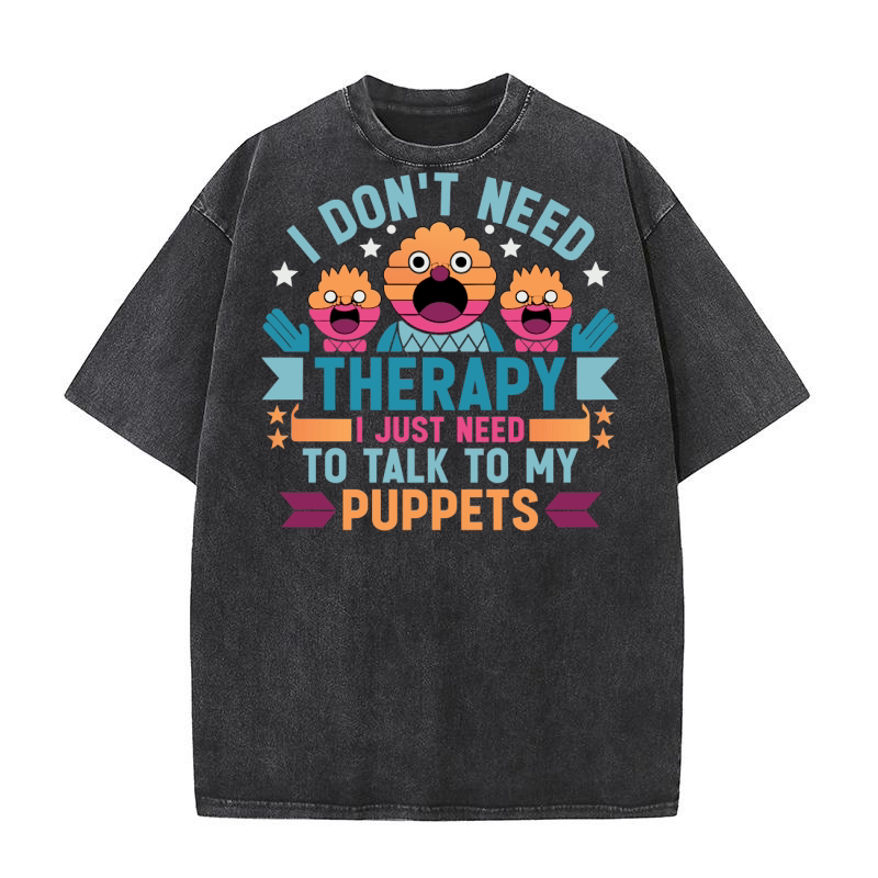 I dont need therapy i just need to talk to my puppets Washed T-Shirt