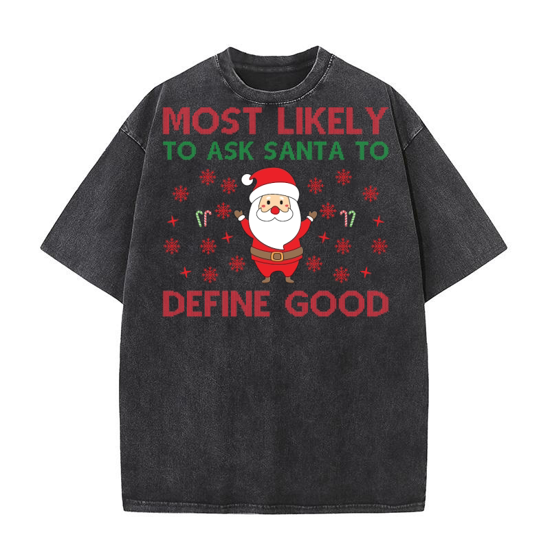 Most Likely to Ask Santa To Define Good Christmas Washed T-Shirt