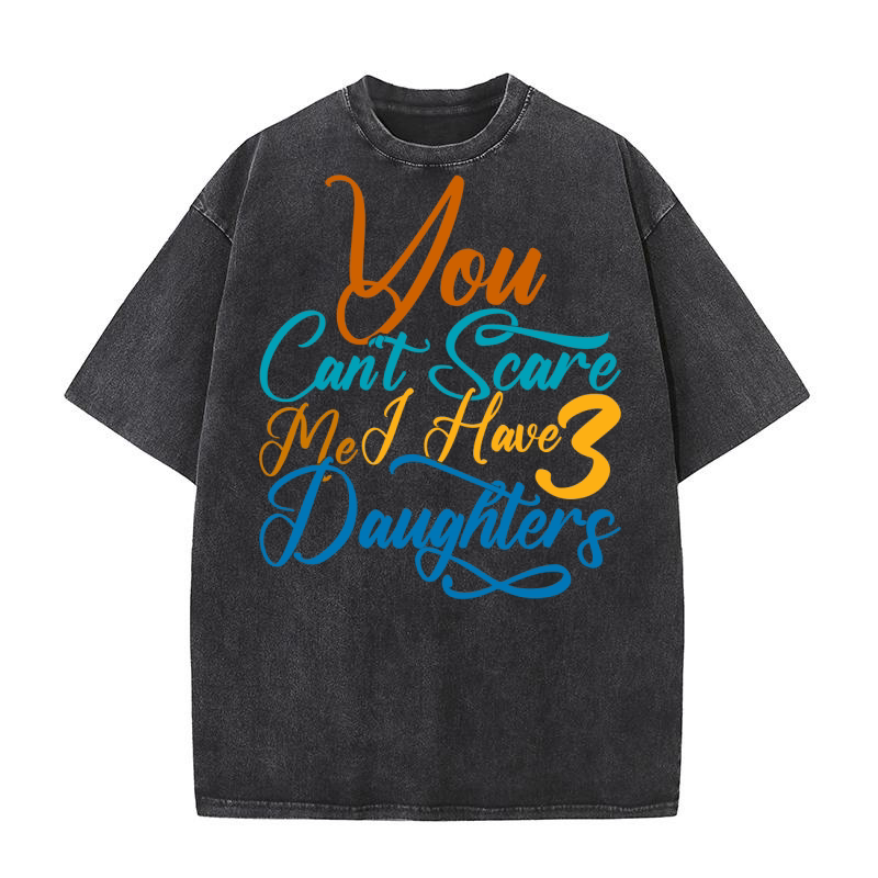 You Cant Scare Me I Have Daughters 3 Washed T-Shirt