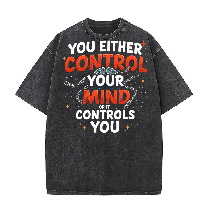 You either control your mind or it controls you Washed T-Shirt
