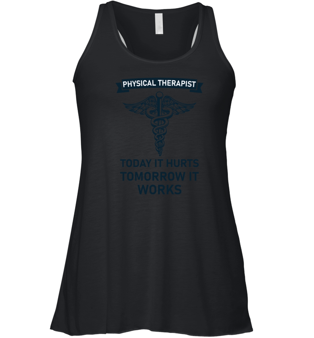 Physical therapist today it hurts tomorrow it work Women's Flowy Tank Top