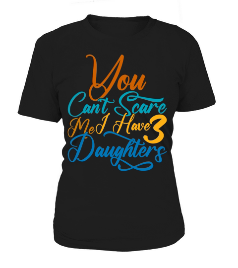 You Cant Scare Me I Have Daughters 3 Women's T-Shirt