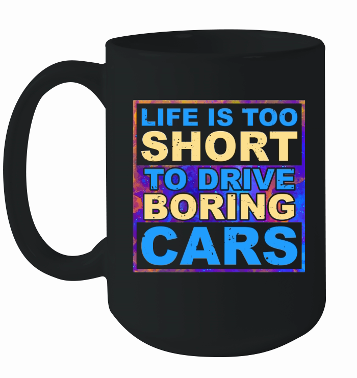Life is Too Short to Drive Boring Cars Ceramic Mug