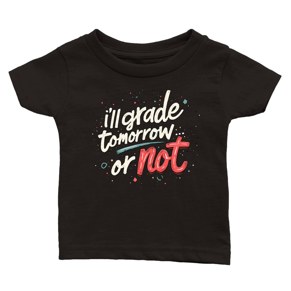 Ill grade that tomorrow or not Classic Baby Crewneck T-shirt