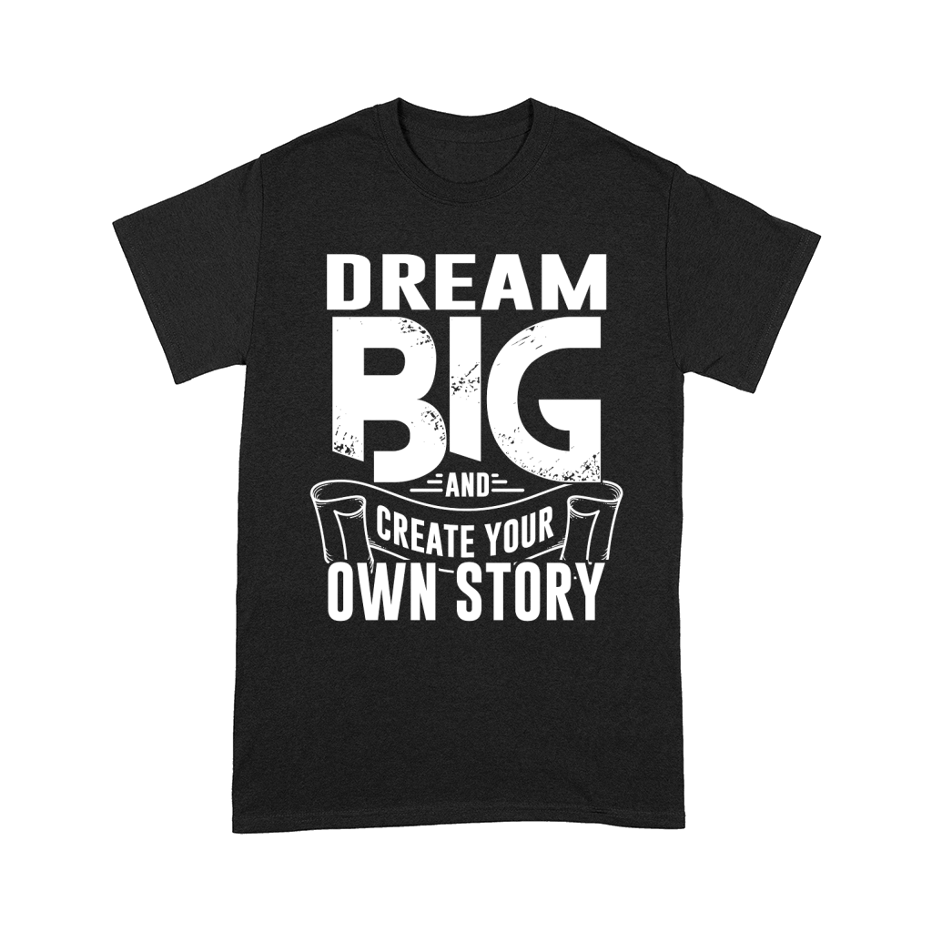 Dream Big and Create Your Own Story Comfort T-shirt
