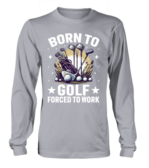 Born to golf forced to work Long sleeved Unisex