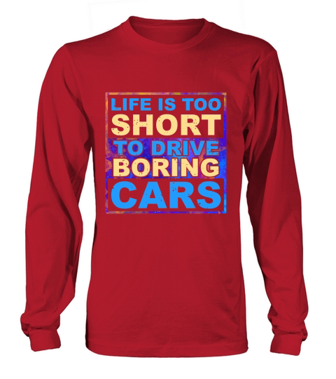 Life is Too Short to Drive Boring Cars Long sleeved Unisex