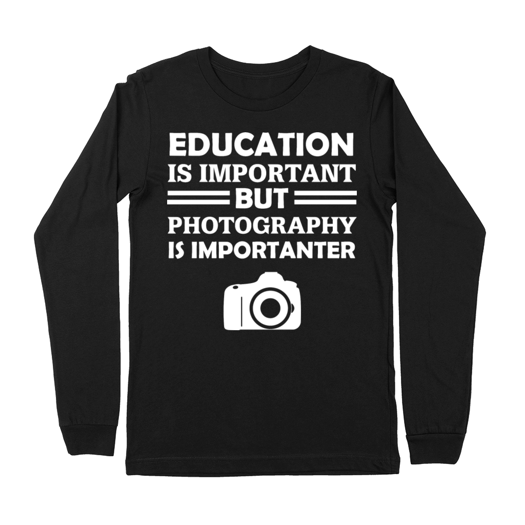 Education Is Important But Photography Is Importan Premium Long Sleeve