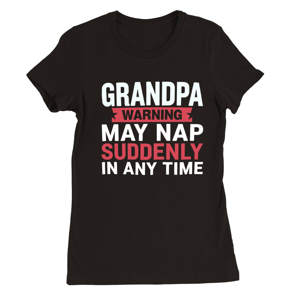 Grandpa warning may nap suddenly in any time Premium Womens Crewneck T-shirt