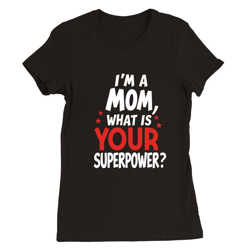 Im a mom what is your superpower 02 Premium Womens Crewneck T-shirt