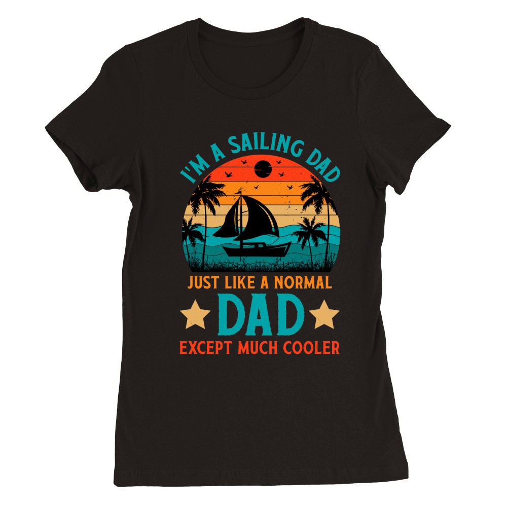 Im A Sailing Dad Just Like A Normal Dad Except Much Coole (1) Premium Womens Crewneck T-shirt