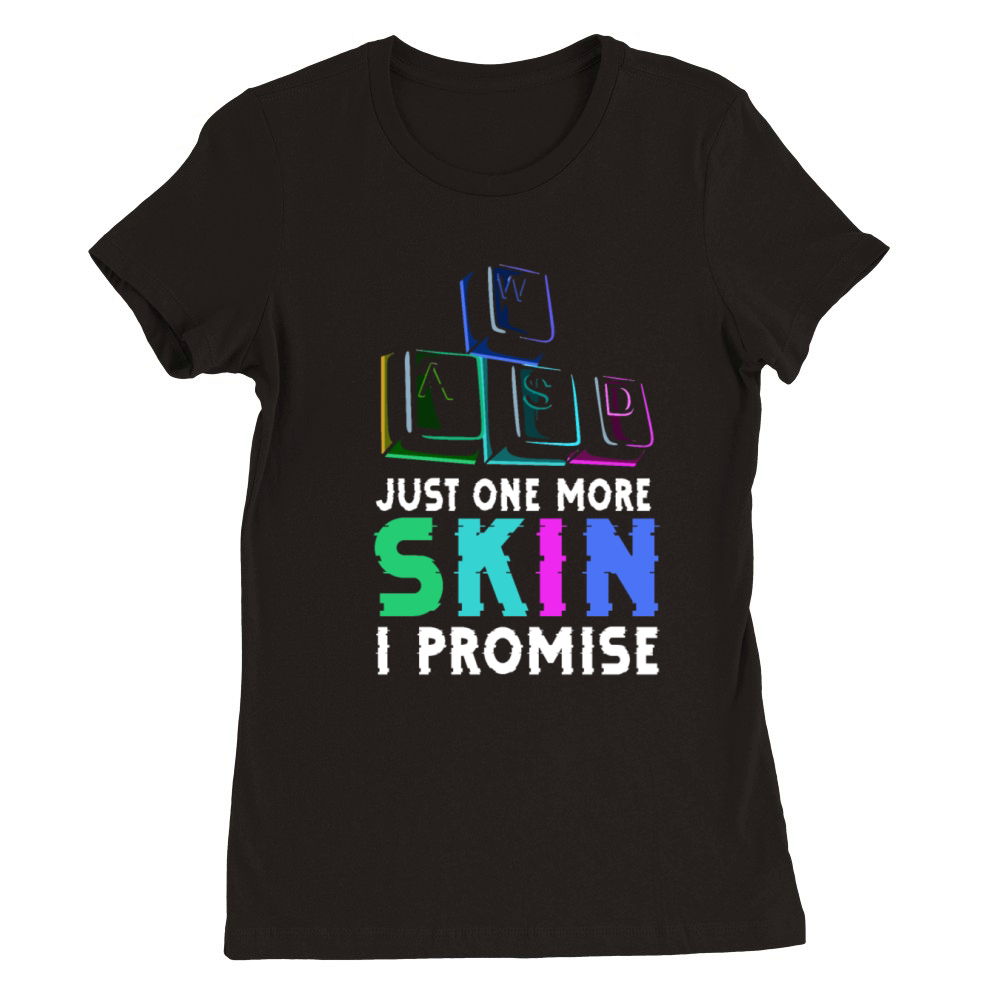 Just one more skin - I promise Quote for a Premium Womens Crewneck T-shirt