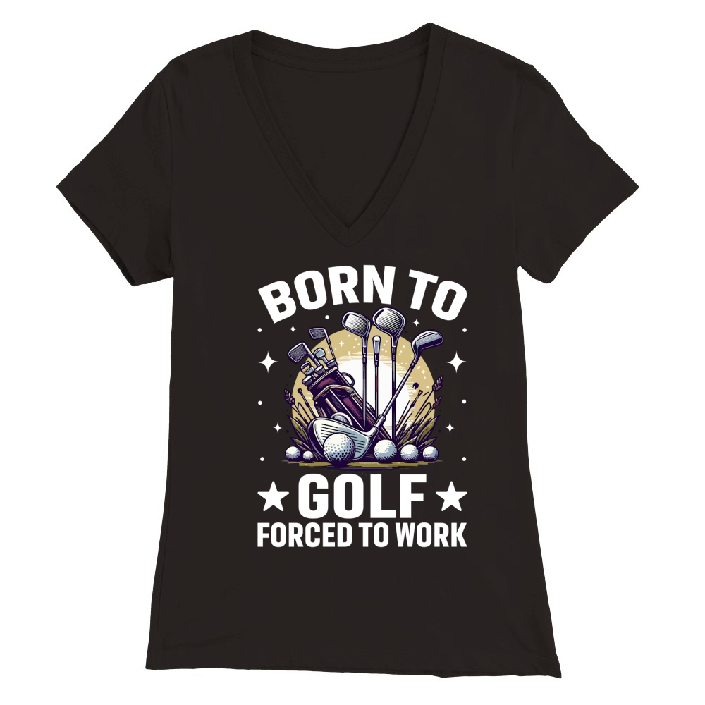 Born to golf forced to work Premium Womens V-Neck T-shirt