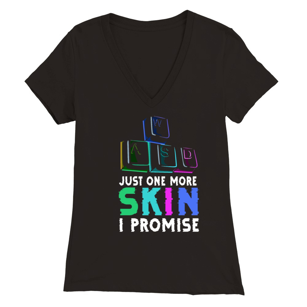 Just one more skin - I promise Quote for a Premium Womens V-Neck T-shirt
