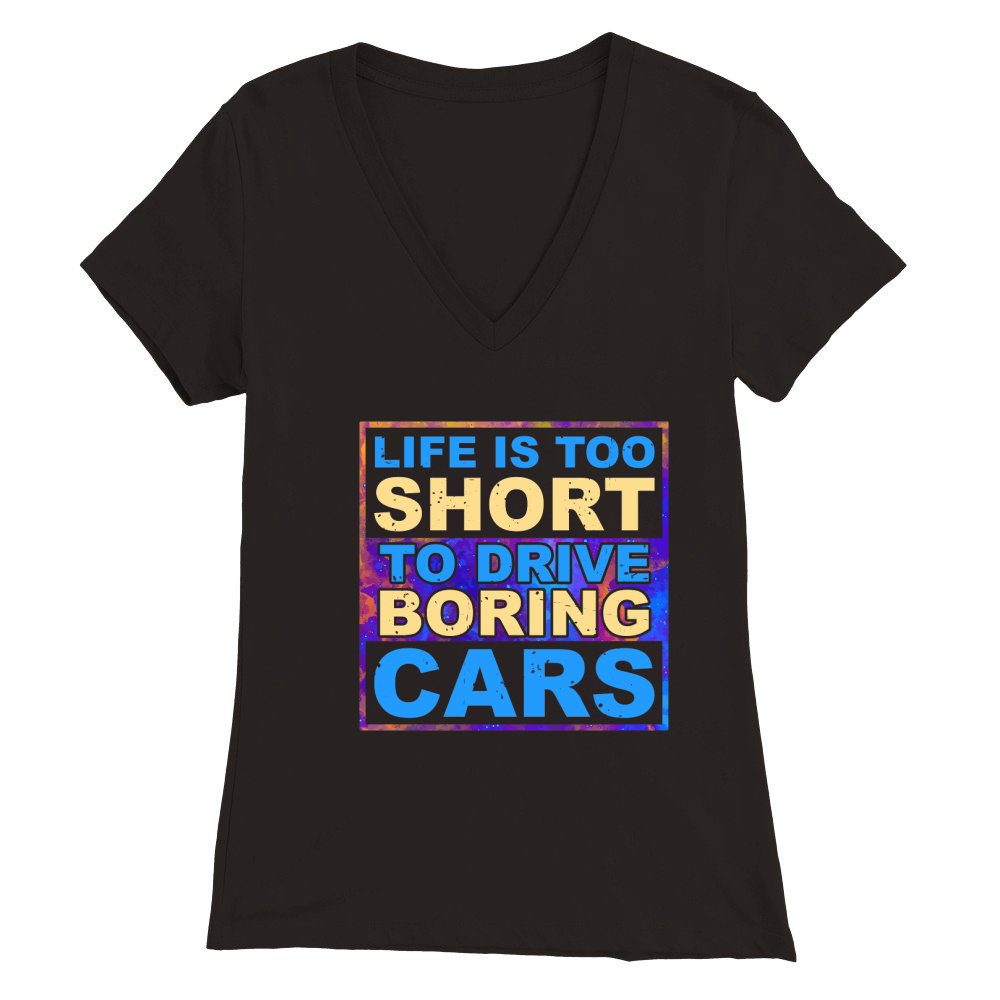 Life is Too Short to Drive Boring Cars Premium Womens V-Neck T-shirt