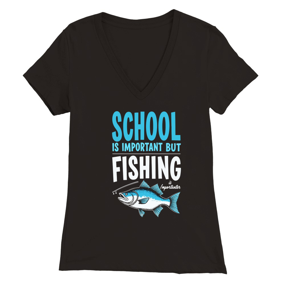 School is important but fishing Premium Womens V-Neck T-shirt