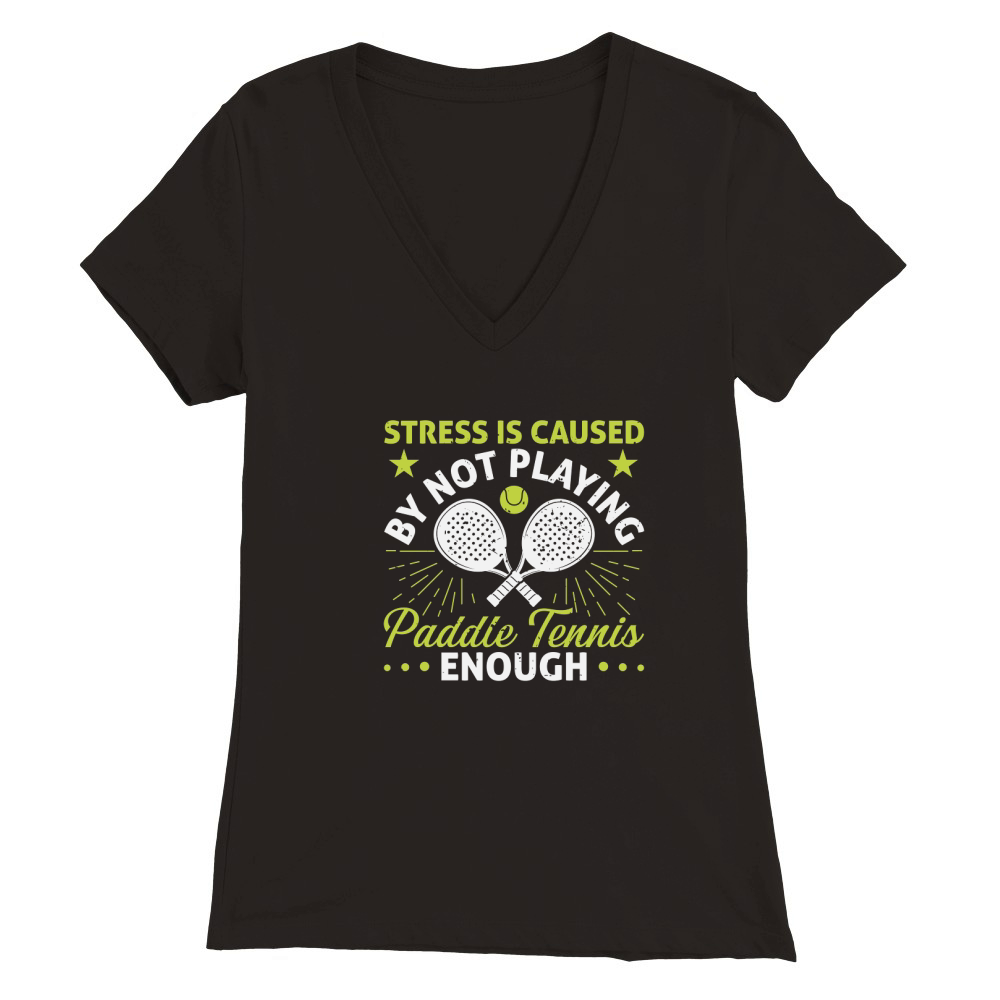 Stress Is Caused By Not Playing Paddle Tennis Enough Premium Womens V-Neck T-shirt