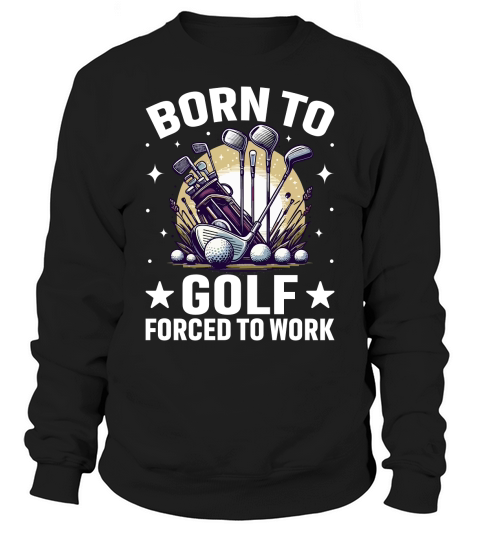 Born to golf forced to work Sweatshirt Unisex